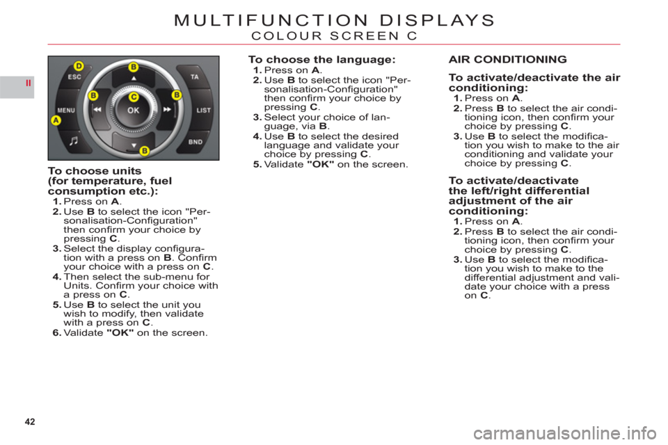 Citroen C6 2011 1.G Owners Guide 42
II
MULTIFUNCTION DISPLAYS
COLOUR SCREEN C
To choose units(for temperature, fuelconsumption etc.):1.Press on A.2.UseB to select the icon "Per-sonalisation-Confi guration"
then confi rm your choic Citroen C6 2011 1.G Owners Guide 42
II
MULTIFUNCTION DISPLAYS
COLOUR SCREEN C
To choose units(for temperature, fuelconsumption etc.):1.Press on A.2.UseB to select the icon "Per-sonalisation-Confi guration"
then confi rm your choic