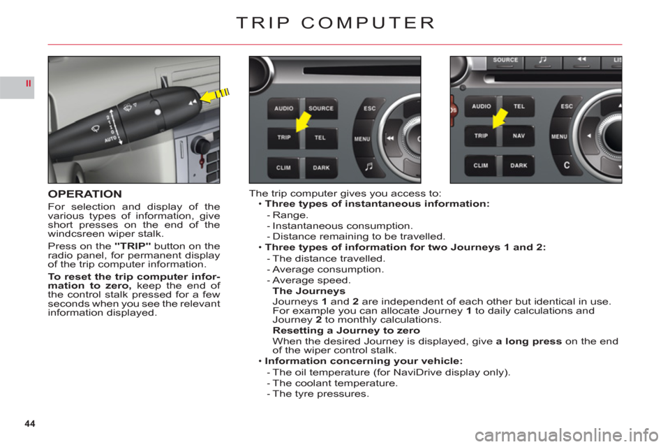 Citroen C6 2011 1.G Owners Guide 44
II
TRIP COMPUTER
OPERATION
For selection and display of the
various types of information, giveshort presses on the end of the
windcsreen wiper stalk.
Pr
ess on the"TRIP" button on theradio panel, f Citroen C6 2011 1.G Owners Guide 44
II
TRIP COMPUTER
OPERATION
For selection and display of the
various types of information, giveshort presses on the end of the
windcsreen wiper stalk.
Pr
ess on the"TRIP" button on theradio panel, f