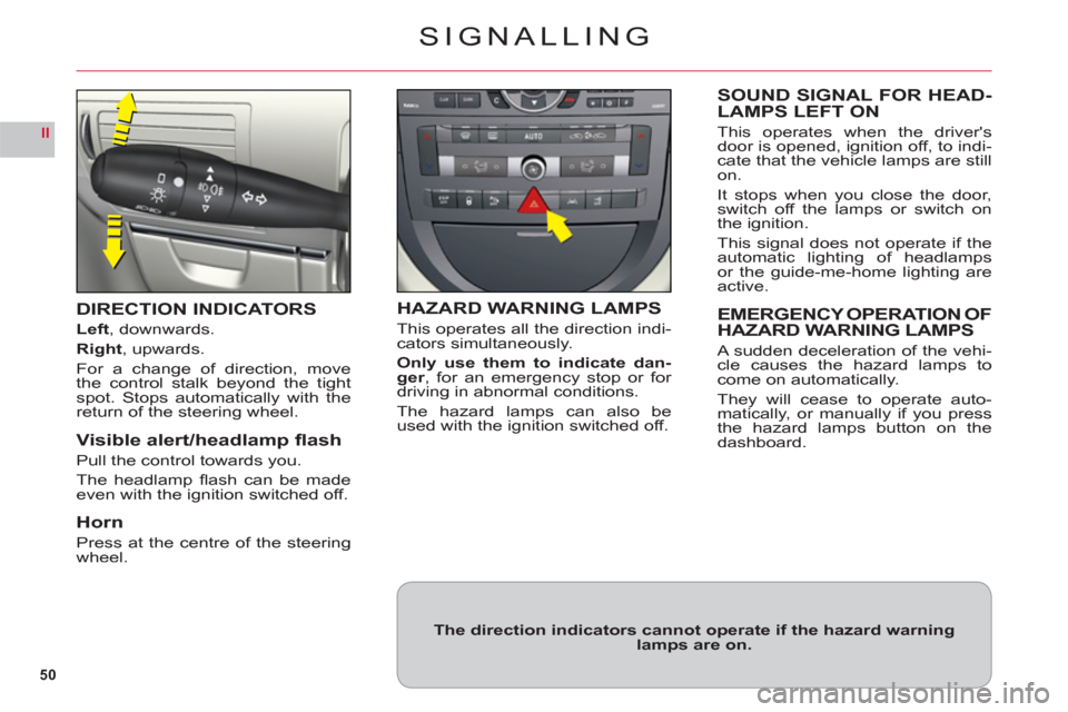 Citroen C6 2011 1.G Owners Manual 50
II
SIGNALLING
DIRECTION INDICATORS
Left, downwards.
Right, upwards.
For a change of direction, move
the control stalk beyond the tightspot. Stops automatically with thereturn of the steering wheel. Citroen C6 2011 1.G Owners Manual 50
II
SIGNALLING
DIRECTION INDICATORS
Left, downwards.
Right, upwards.
For a change of direction, move
the control stalk beyond the tightspot. Stops automatically with thereturn of the steering wheel.