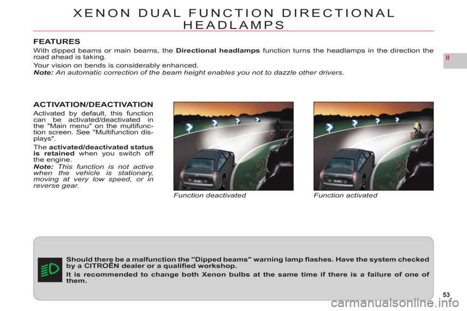 Citroen C6 2011 1.G Workshop Manual 53
II
FEATURES
With dipped beams or main beams, theDirectional headlampsfunction turns the headlamps in the direction theroad ahead is taking.
Your vision on bends is considerably enhanced.Note:An aut Citroen C6 2011 1.G Workshop Manual 53
II
FEATURES
With dipped beams or main beams, theDirectional headlampsfunction turns the headlamps in the direction theroad ahead is taking.
Your vision on bends is considerably enhanced.Note:An aut
