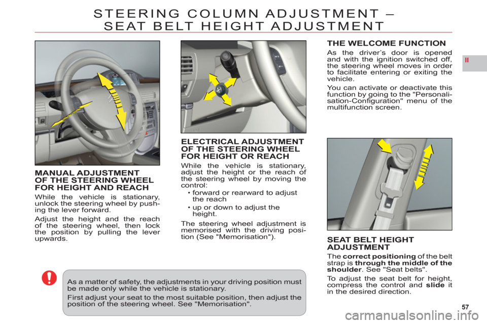 Citroen C6 2011 1.G Owners Manual 57
II
STEERING COLUMN ADJUSTMENT – 
SEAT BELT HEIGHT ADJUSTMENT
MANUAL ADJUSTMENT
OF THE STEERING WHEEL 
FOR HEIGHT AND REAC
H
While the vehicle is stationary,unlock the steering wheel by push-
ing 