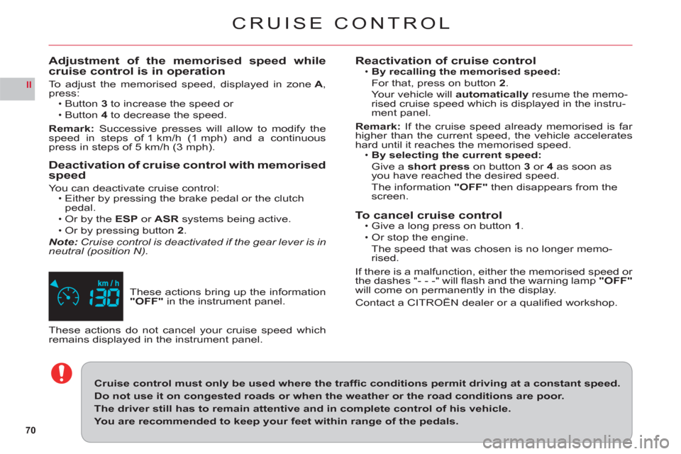 Citroen C6 2011 1.G Owners Guide 70
II
CRUISE CONTROL
These actions bring up the information "OFF"in the instrument panel.
Adjustment of the memorised speed while cruise control is in operation
To adjust the memorised speed, displaye Citroen C6 2011 1.G Owners Guide 70
II
CRUISE CONTROL
These actions bring up the information "OFF"in the instrument panel.
Adjustment of the memorised speed while cruise control is in operation
To adjust the memorised speed, displaye