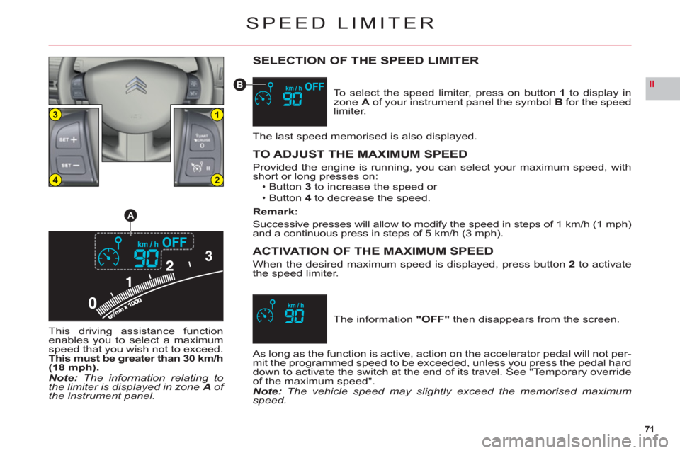 Citroen C6 2011 1.G Owners Guide 71
II
13
24
A
B
SPEED LIMITER
SELECTION OF THE SPEED LIMITER
To select the speed limiter, press on button 1 to display inzoneA of your instrument panel the symbol Bfor the speed
limiter.
The last spee Citroen C6 2011 1.G Owners Guide 71
II
13
24
A
B
SPEED LIMITER
SELECTION OF THE SPEED LIMITER
To select the speed limiter, press on button 1 to display inzoneA of your instrument panel the symbol Bfor the speed
limiter.
The last spee