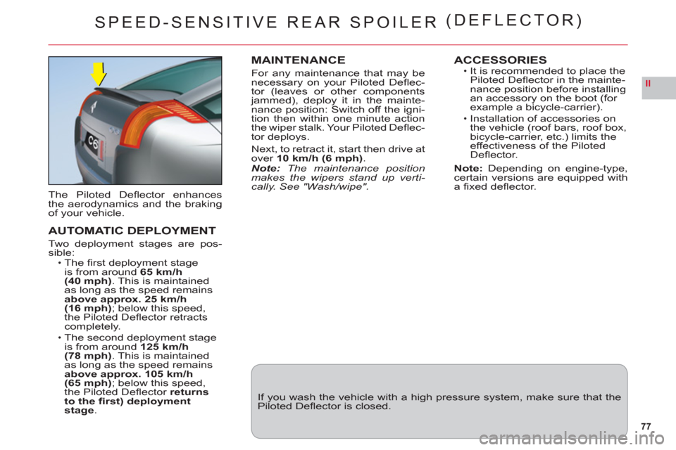 Citroen C6 2011 1.G Manual PDF 77
II
SPEED-SENSITIVE REAR SPOILER(DEFLECTOR)
The Piloted Defl ector enhancesthe aerodynamics and the brakingof your vehicle.
AUTOMATIC DEPLOYMENT
Two deployment stages are pos-sible:The fi rst depl Citroen C6 2011 1.G Manual PDF 77
II
SPEED-SENSITIVE REAR SPOILER(DEFLECTOR)
The Piloted Defl ector enhancesthe aerodynamics and the brakingof your vehicle.
AUTOMATIC DEPLOYMENT
Two deployment stages are pos-sible:The fi rst depl