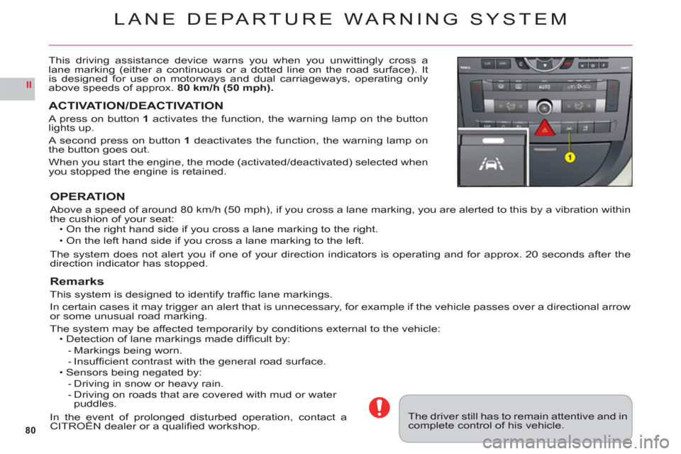 Citroen C6 2011 1.G Manual Online 80
II
LANE DEPARTURE WARNING SYSTEM
This driving assistance device warns you when you unwittingly cross a lane marking (either a continuous or a dotted line on the road surface). It
is designed for u Citroen C6 2011 1.G Manual Online 80
II
LANE DEPARTURE WARNING SYSTEM
This driving assistance device warns you when you unwittingly cross a lane marking (either a continuous or a dotted line on the road surface). It
is designed for u