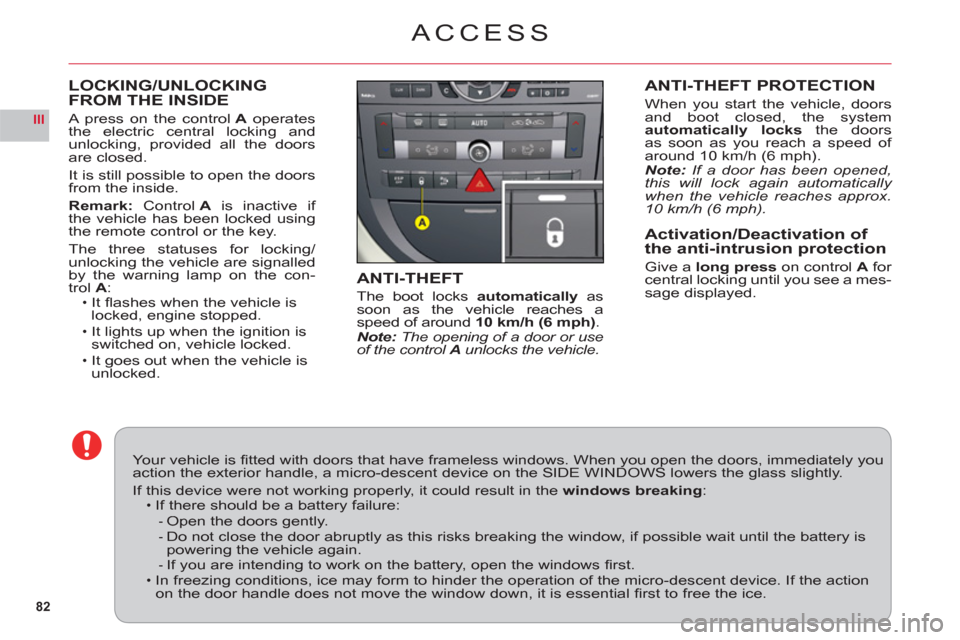 Citroen C6 2011 1.G Owners Manual 82
III
LOCKING/UNLOCKING
FROM THE INSIDE
A press on the controlA operates
the electric central locking andunlocking, provided all the doorsare closed.
It is still possible to open the doorsfrom the in