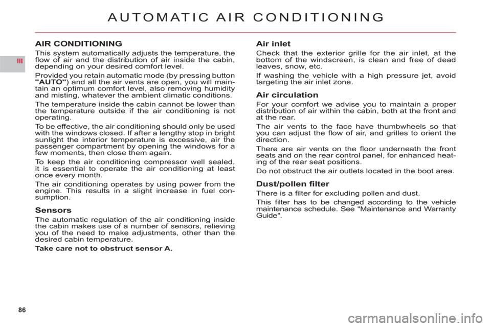 Citroen C6 2011 1.G Owners Manual 86
III
AUTOMATIC AIR CONDITIONING
AIR CONDITIONING
This system automatically adjusts the temperature, the ﬂ ow  of air and the distribution of air inside the cabin, 
depending on your desired comfor