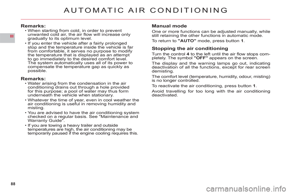Citroen C6 2011 1.G Owners Guide 88
III
AUTOMATIC AIR CONDITIONING
Remarks:When starting from cold, in order to prevent
unwanted cold air, the air fl ow will increase onlygradually to its optimum level.
If you enter the vehicle aft Citroen C6 2011 1.G Owners Guide 88
III
AUTOMATIC AIR CONDITIONING
Remarks:When starting from cold, in order to prevent
unwanted cold air, the air fl ow will increase onlygradually to its optimum level.
If you enter the vehicle aft