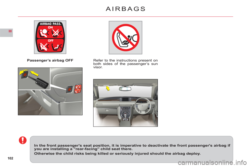 Citroen C6 RHD 2011 1.G Owners Manual 102
III
   
 
Passenger’s airbag OFFRefer to the instructions present on 
both sides of the passenger’s sun 
visor.   
In the front passengers seat position, it is imperative to deactivate the fr