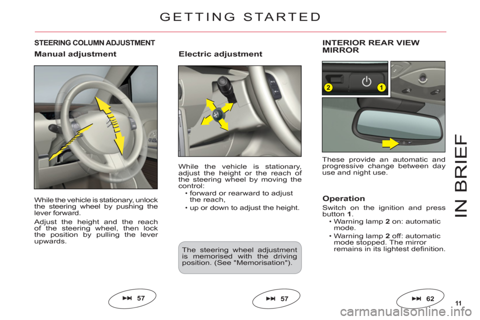 Citroen C6 RHD 2011 1.G User Guide 11
12
IN BRIE
F
While the vehicle is stationary, unlock
the steering wheel by pushing thelever forward.
Adjust the height and the reach
of the steering wheel, then lock
the position by pulling the lev