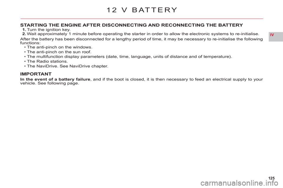 Citroen C6 RHD 2011 1.G Owners Manual 125
IV
STARTING THE ENGINE AFTER DISCONNECTING AND RECONNECTING THE BATTERY1. Turn the ignition key.2. Wait approximately 1 minute before operating the starter in order to allow the electronic systems Citroen C6 RHD 2011 1.G Owners Manual 125
IV
STARTING THE ENGINE AFTER DISCONNECTING AND RECONNECTING THE BATTERY1. Turn the ignition key.2. Wait approximately 1 minute before operating the starter in order to allow the electronic systems