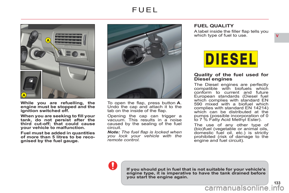 Citroen C6 RHD 2011 1.G Owners Manual 133
VA
A
FUEL
If you should put in fuel that is not suitable for your vehiclesengine type, it is imperative to have the tank drained beforeyou start the engine again.
While you are refuelling, theeng Citroen C6 RHD 2011 1.G Owners Manual 133
VA
A
FUEL
If you should put in fuel that is not suitable for your vehiclesengine type, it is imperative to have the tank drained beforeyou start the engine again.
While you are refuelling, theeng