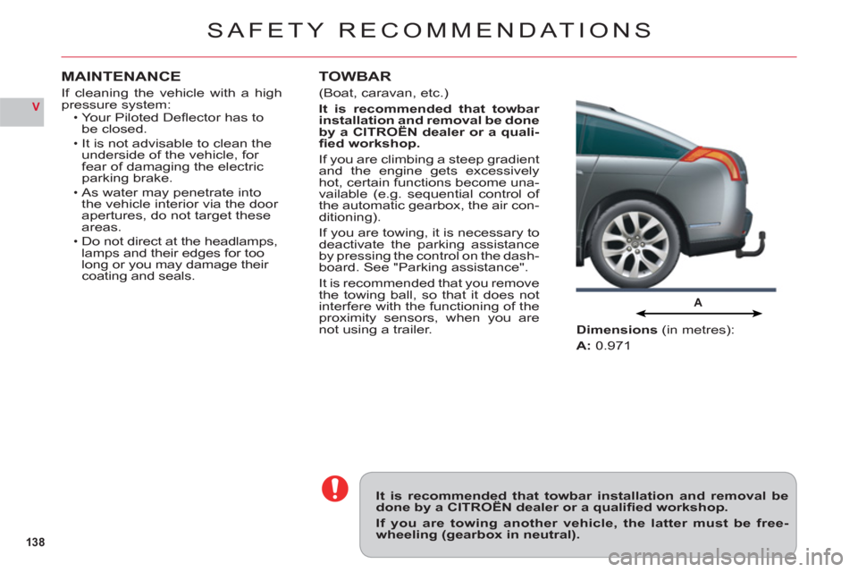 Citroen C6 RHD 2011 1.G Owners Manual 138
V
A
SAFETY RECOMMENDATIONS
It is recommended that towbar installation and removal bedone by a CITROËN dealer or a qualifi ed workshop.
If you are towing another vehicle, the latter must be free- Citroen C6 RHD 2011 1.G Owners Manual 138
V
A
SAFETY RECOMMENDATIONS
It is recommended that towbar installation and removal bedone by a CITROËN dealer or a qualifi ed workshop.
If you are towing another vehicle, the latter must be free-