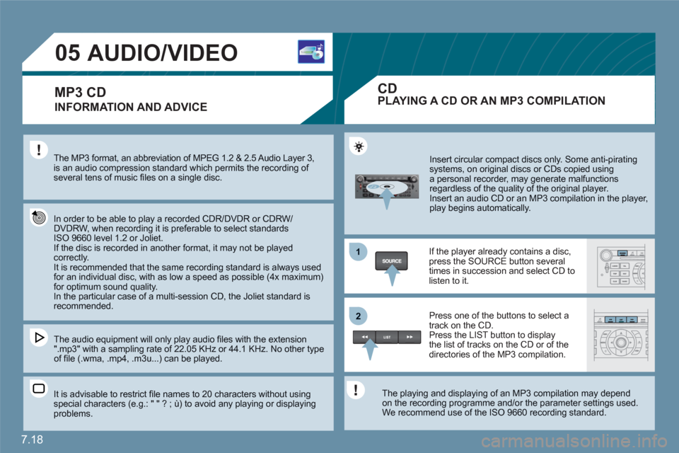 Citroen C6 RHD 2011 1.G Owners Manual 7.18
1
22
05AUDIO/VIDEO
INFORMATION AND ADVICE
The MP3 format, an abbreviation of MPEG 1.2 & 2.5 Audio Layer 3, is an audio compression standard which permits the recording of several tens of music Citroen C6 RHD 2011 1.G Owners Manual 7.18
1
22
05AUDIO/VIDEO
INFORMATION AND ADVICE
The MP3 format, an abbreviation of MPEG 1.2 & 2.5 Audio Layer 3, is an audio compression standard which permits the recording of several tens of music