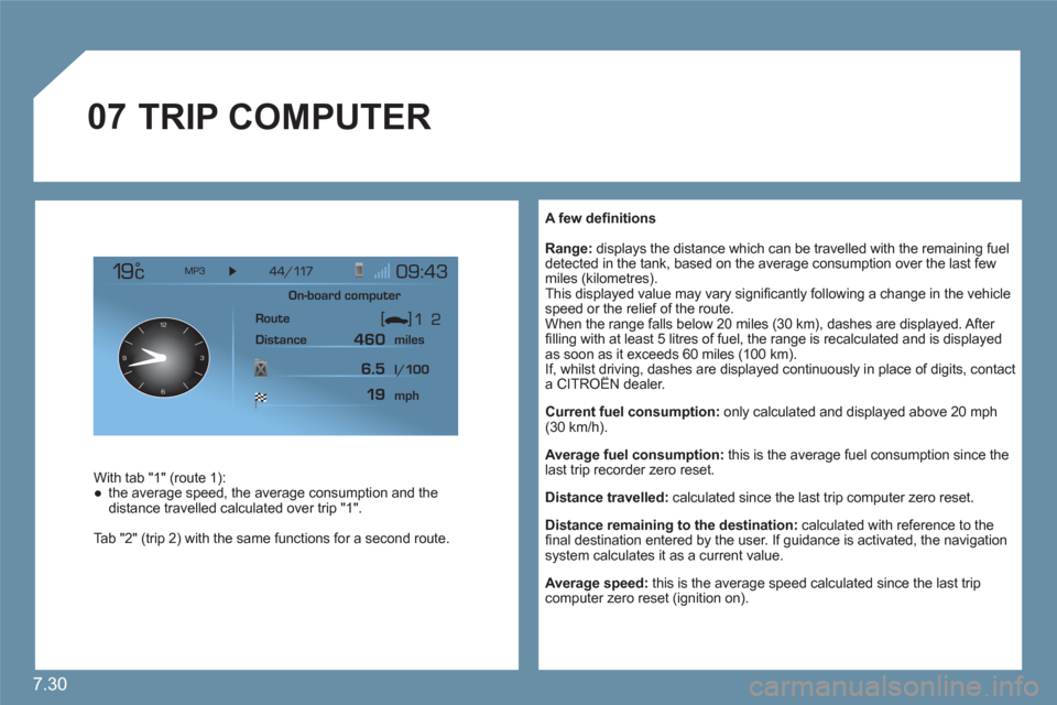 Citroen C6 RHD 2011 1.G Owners Manual 7.30
07
12
63 9
A few defi nitions
Range:displays the distance which can be travelled with the remaining fueldetected in the tank, based on the average consumption over the last fewmiles (kil Citroen C6 RHD 2011 1.G Owners Manual 7.30
07
12
63 9
A few defi nitions
Range:displays the distance which can be travelled with the remaining fueldetected in the tank, based on the average consumption over the last fewmiles (kil