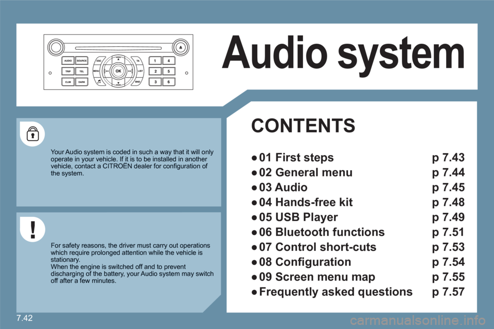 Citroen C6 RHD 2011 1.G Owners Manual 7.42
Audio system
CONTENTS
●
01 First steps p 7.43
●
02 General menu p 7.44
●
03 Audio p 7.45
●
04 Hands-free kit p 7.48
●
05 USB Player p 7.49
●
06 Bluetooth functi Citroen C6 RHD 2011 1.G Owners Manual 7.42
Audio system
CONTENTS
●
01 First steps p 7.43
●
02 General menu p 7.44
●
03 Audio p 7.45
●
04 Hands-free kit p 7.48
●
05 USB Player p 7.49
●
06 Bluetooth functi