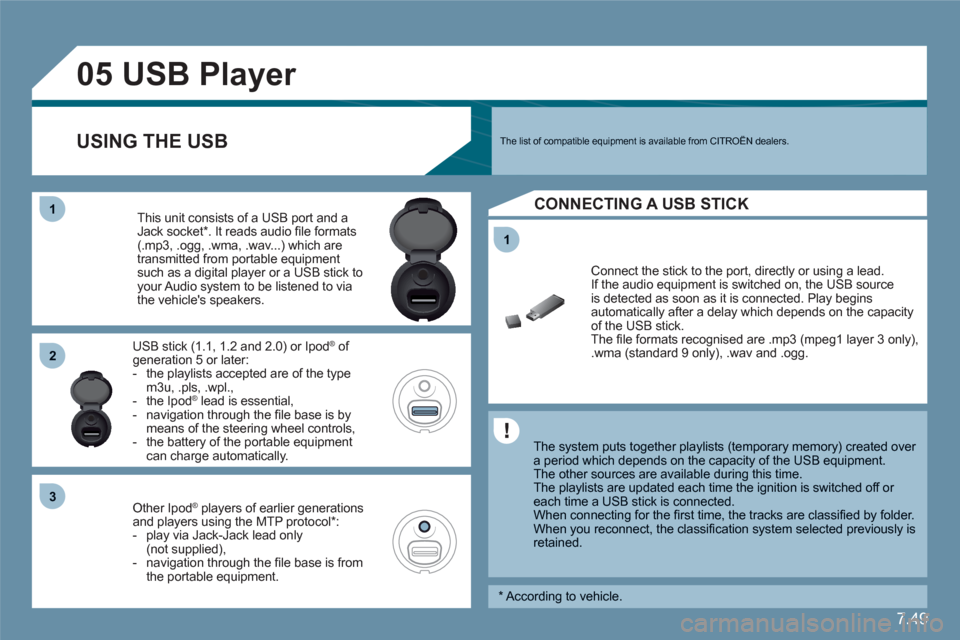 Citroen C6 RHD 2011 1.G Owners Manual 7.49
11
05
11
22
33
USB Player
The system puts together playlists (temporary memory) created over a period which depends on the capacity of the USB equipment.
The other sources are available du Citroen C6 RHD 2011 1.G Owners Manual 7.49
11
05
11
22
33
USB Player
The system puts together playlists (temporary memory) created over a period which depends on the capacity of the USB equipment.
The other sources are available du