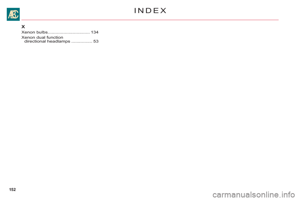 Citroen C6 RHD 2011 1.G Owners Manual 152
INDEX
X
Xenon bulbs................................134
Xenon dual functiondirectional headlamps................53 