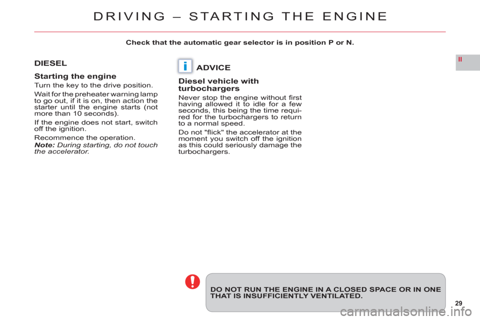 Citroen C6 RHD 2011 1.G Owners Guide 29
II
i
DO NOT RUN THE ENGINE IN A CLOSED SPACE OR IN ONETHAT IS INSUFFICIENTLY VENTILATED.
DIESEL
Startin
g the engine
Turn the key to the drive position.
Wait for the preheater warning lamp
to go ou Citroen C6 RHD 2011 1.G Owners Guide 29
II
i
DO NOT RUN THE ENGINE IN A CLOSED SPACE OR IN ONETHAT IS INSUFFICIENTLY VENTILATED.
DIESEL
Startin
g the engine
Turn the key to the drive position.
Wait for the preheater warning lamp
to go ou