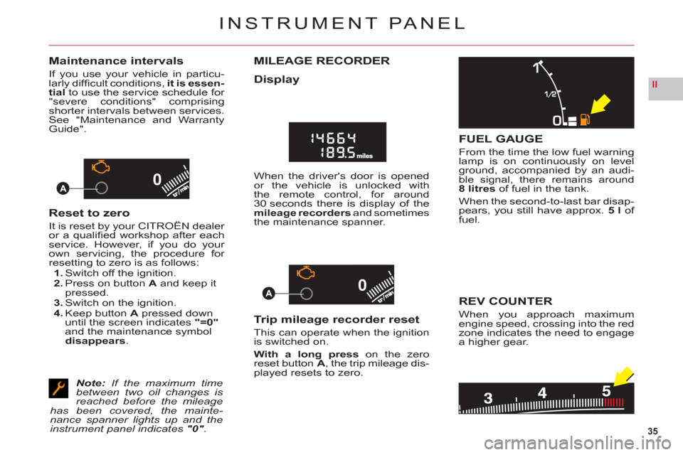 Citroen C6 RHD 2011 1.G Owners Guide 35
II
00
00A
A
INSTRUMENT PANEL
Maintenance intervals
If you use your vehicle in particu-larly diffi cult conditions, it is essen-
tialto use the service schedule for "severe conditions" comprisingsh Citroen C6 RHD 2011 1.G Owners Guide 35
II
00
00A
A
INSTRUMENT PANEL
Maintenance intervals
If you use your vehicle in particu-larly diffi cult conditions, it is essen-
tialto use the service schedule for "severe conditions" comprisingsh