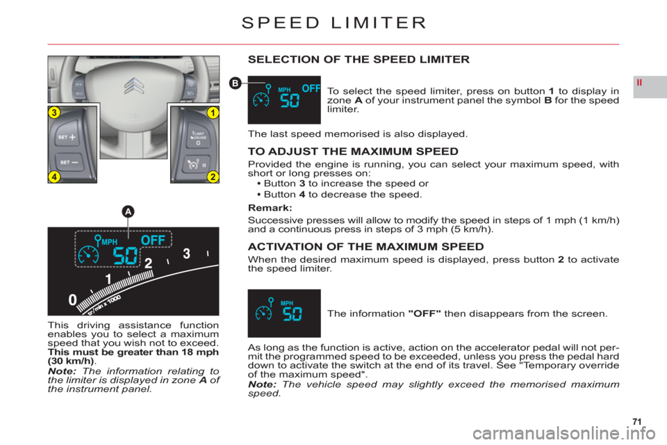 Citroen C6 RHD 2011 1.G Manual PDF 71
II
13
24
A
B
SPEED LIMITER
SELECTION OF THE SPEED LIMITER
To select the speed limiter, press on button 1 to display inzoneA of your instrument panel the symbol Bfor the speed
limiter.
The last spee