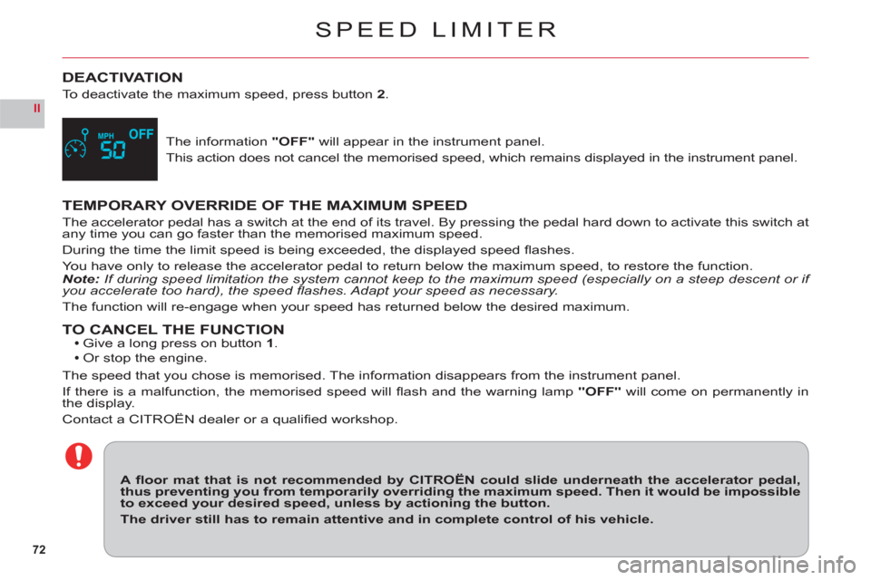 Citroen C6 RHD 2011 1.G Manual PDF 72
II
SPEED LIMITER
DEACTIVATION
To deactivate the maximum speed, press button2.
The information "OFF" will appear in the instrument panel.
This action does not cancel the memorised speed, which remai