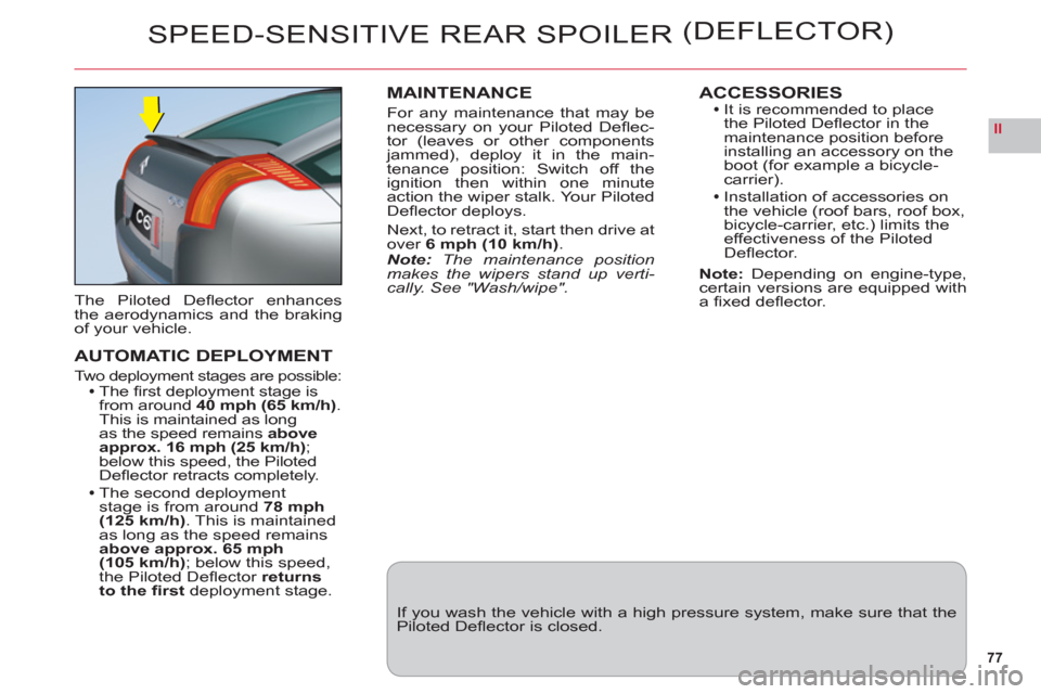 Citroen C6 RHD 2011 1.G Manual PDF 77
II
SPEED-SENSITIVE REAR SPOILER (DEFLECTOR)
The Piloted Deﬂ ector enhancesthe aerodynamics and the brakingof your vehicle.
AUTOMATIC DEPLOYMENT
Two deployment stages are possible:The ﬁ rst depl