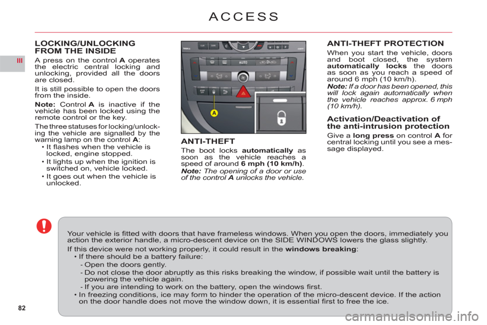 Citroen C6 RHD 2011 1.G Manual Online 82
III
LOCKING/UNLOCKING
FROM THE INSIDE
A press on the controlA operates
the electric central locking andunlocking, provided all the doorsare closed.
It is still possible to open the doorsfrom the in