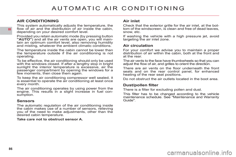 Citroen C6 RHD 2011 1.G Manual Online 86
III
AUTOMATIC AIR CONDITIONING
AIR CONDITIONING
This system automatically adjusts the temperature, the ﬂ ow  of air and the distribution of air inside the cabin, 
depending on your desired comfor