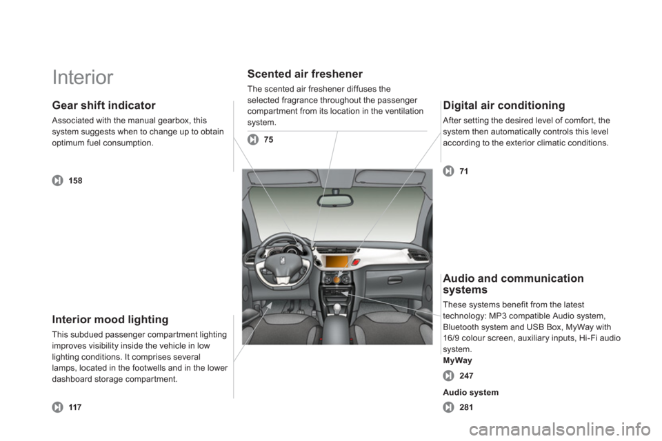 Citroen DS3 2011 1.G Owners Manual   Interior  
 
 
Interior mood lighting 
 
This subdued passenger compar tment lighting 
improves visibility inside the vehicle in low 
lighting conditions. It comprises several 
lamps, located in the
