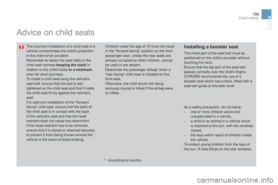 Citroen DS3 2011 1.G Owners Manual 133Child safety
  Advice on child seats 
 
The incorrect installation of a child seat in a 
vehicle compromises the childs protection 
in the event of an accident. 
  Remember to fasten the seat belt