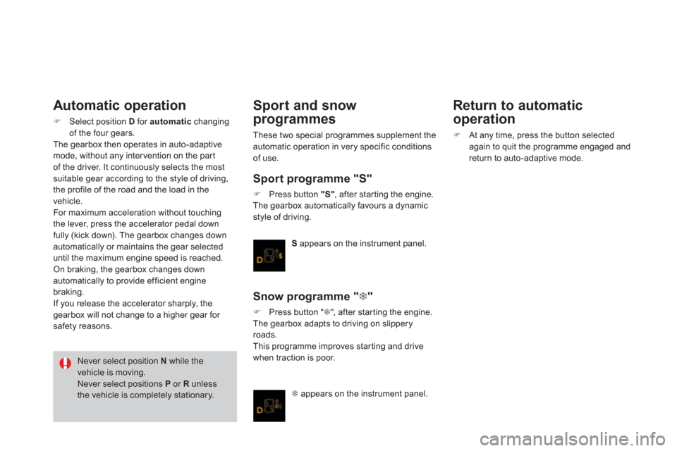 Citroen DS3 2011 1.G Service Manual    
Automatic operation 
 
 
 
�) 
  Select position  D 
 for  automatic 
 changing 
of the four gears.  
  The gearbox then operates in auto-adaptive 
mode, without any inter vention on the par t 
of