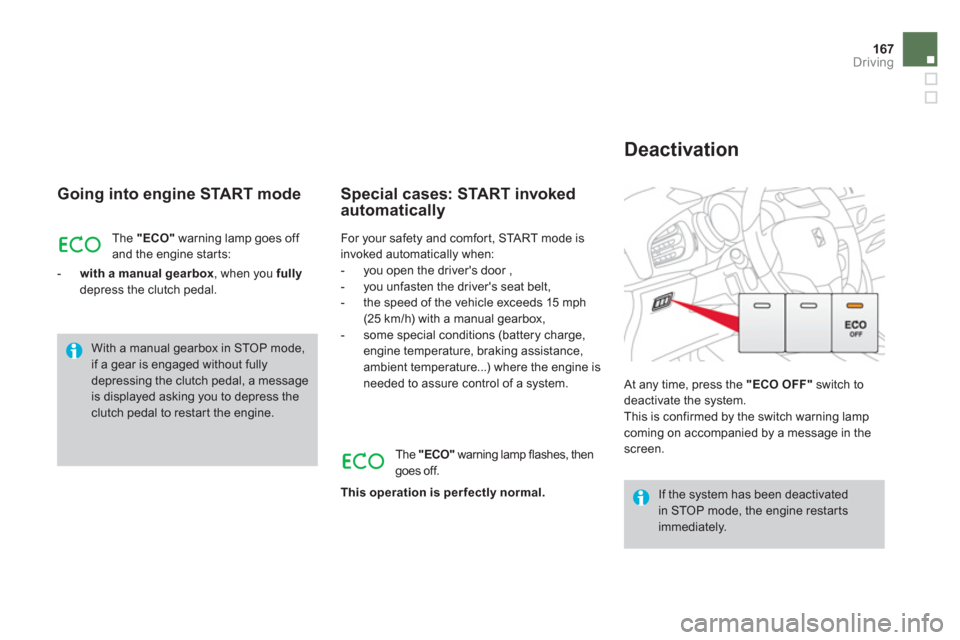 Citroen DS3 2011 1.G Service Manual 167Driving
   
Going into engine START mode 
 
The  "ECO" 
 warning lamp goes off 
and the engine star ts: 
   
 
-   with a manual gearbox 
, when you  fully 
 
depress the clutch pedal.  
 
 
Specia