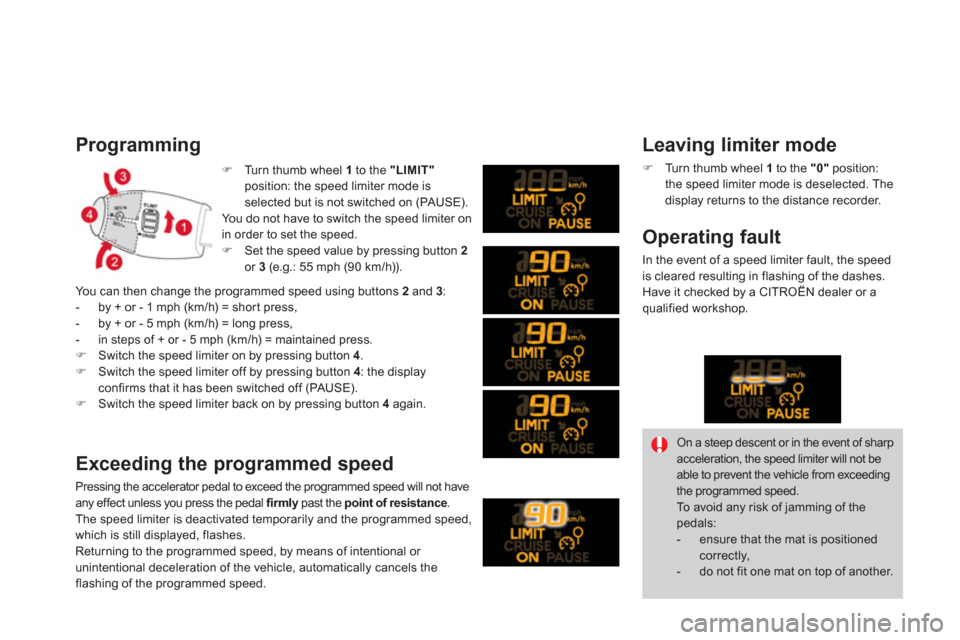 Citroen DS3 2011 1.G Owners Manual    
 
�) 
  Turn thumb wheel  1 
 to the  "LIMIT" 
 
position: the speed limiter mode is 
selected but is not switched on (PAUSE).  
  You do not have to switch the speed limiter on 
in order to set t