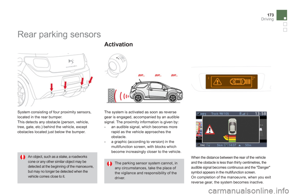 Citroen DS3 2011 1.G Owners Manual 173Driving
   
 
 
 
 
Rear parking sensors 
 
System consisting of four proximity sensors, 
located in the rear bumper. 
  This detects any obstacle (person, vehicle, 
tree, gate, etc.) behind the ve