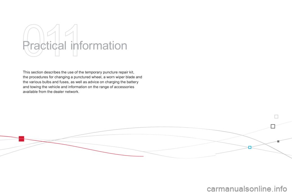 Citroen DS3 2011 1.G Owners Manual 011
  Practical information  
 
 
This section describes the use of the temporary puncture repair kit, 
the procedures for changing a punctured wheel, a worn wiper blade and 
the various bulbs and fus