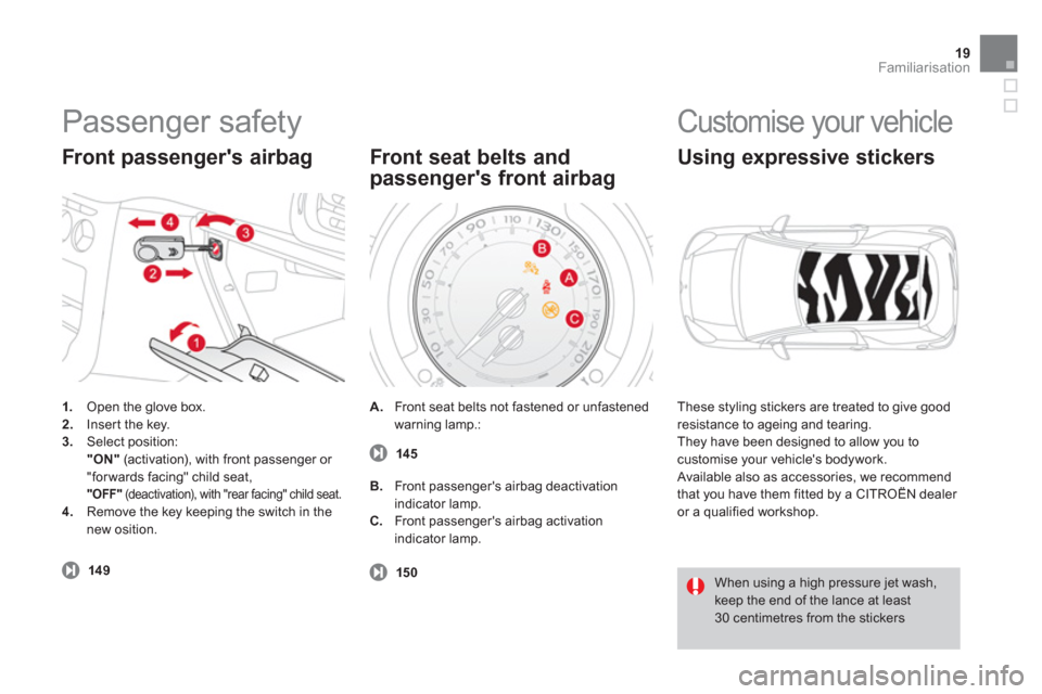 Citroen DS3 2011 1.G Owners Manual 19Familiarisation
  Passenger safety 
 
 
 
1. 
  Open the glove box. 
   
2. 
  Inser t the key. 
   
3. 
 Select position:  
  "ON" 
 (activation), with front passenger or 
"for wards facing" child 