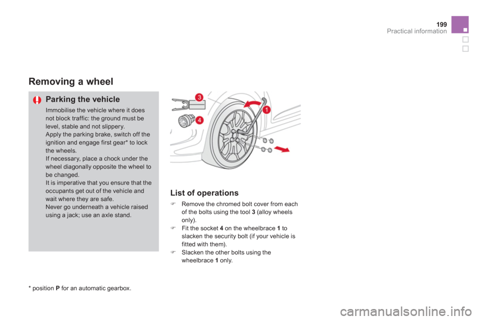 Citroen DS3 2011 1.G Owners Manual 199Practical information
   
 
 
 
 
 
 
 
 
Removing a wheel 
 
 
Parking the vehicle 
 
Immobilise the vehicle where it does 
not block traffic: the ground must be 
level, stable and not slippery. 
