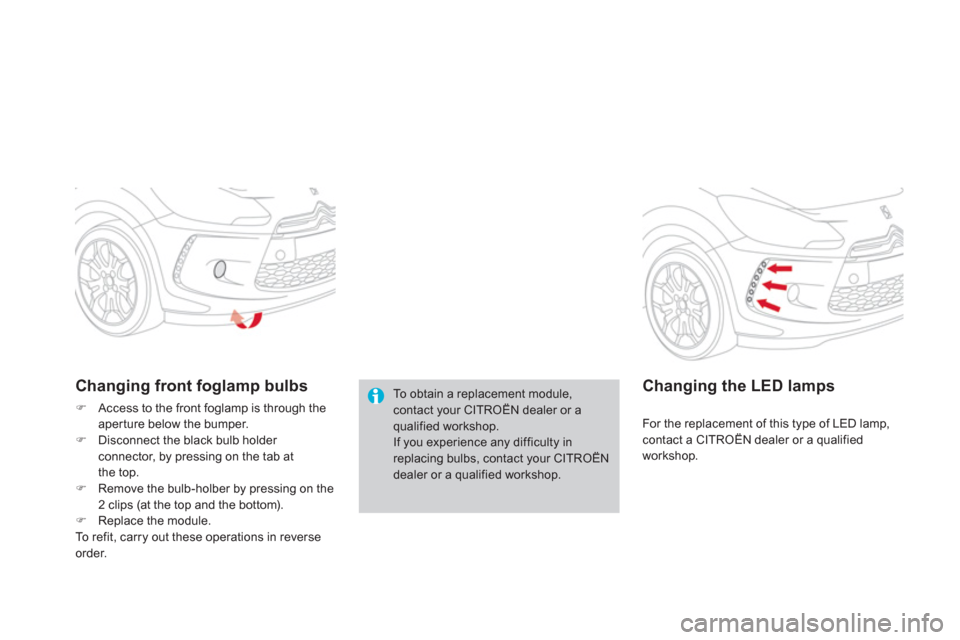 Citroen DS3 2011 1.G Owners Manual   To obtain a replacement module, 
contact your CITROËN dealer or a 
qualified workshop. 
  If you experience any difficulty in 
replacing bulbs, contact your CITROËN 
dealer or a qualified workshop