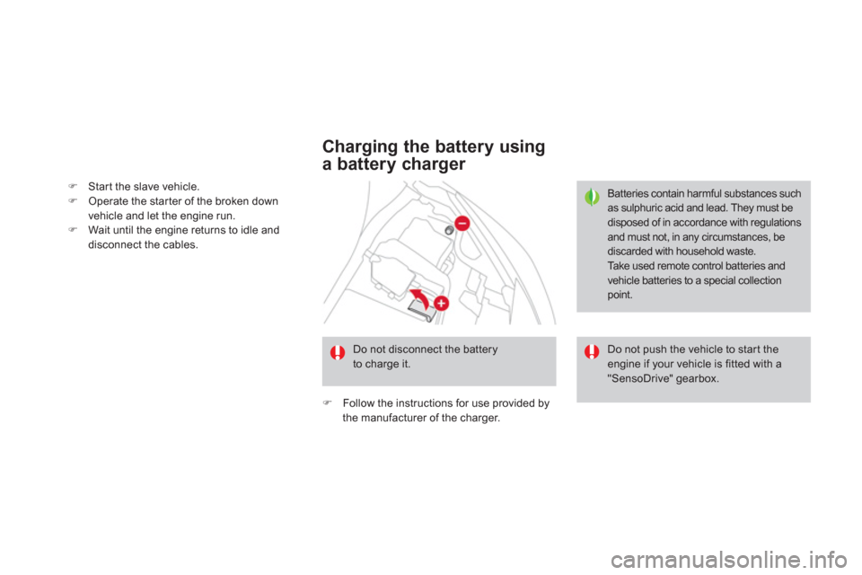 Citroen DS3 2011 1.G Repair Manual    
�) 
  Star t the slave vehicle. 
   
�) 
  Operate the star ter of the broken down 
vehicle and let the engine run. 
   
�) 
  Wait until the engine returns to idle and 
disconnect the cables.  
 