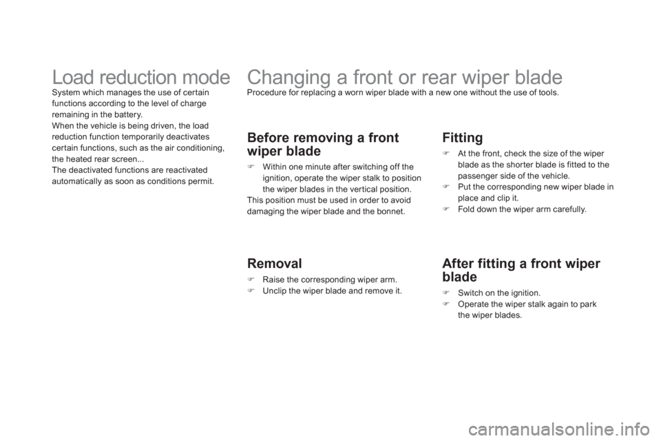 Citroen DS3 2011 1.G Owners Manual    
 
 
 
 
 
 
 
Changing a front or rear wiper blade  
Procedure for replacing a worn wiper blade with a new one without the use of tools. 
 
 
Before removing a front 
wiper blade 
   
 
�) 
  With
