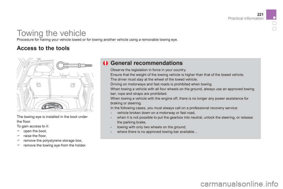 Citroen DS3 2011 1.G Owners Manual 221Practical information
Towing the vehicle
Procedure for having your vehicle towed or for towing another vehicle using a removable towing eye.
The towing eye is installed in the boot Citroen DS3 2011 1.G Owners Manual 221Practical information
Towing the vehicle
Procedure for having your vehicle towed or for towing another vehicle using a removable towing eye.
The towing eye is installed in the boot