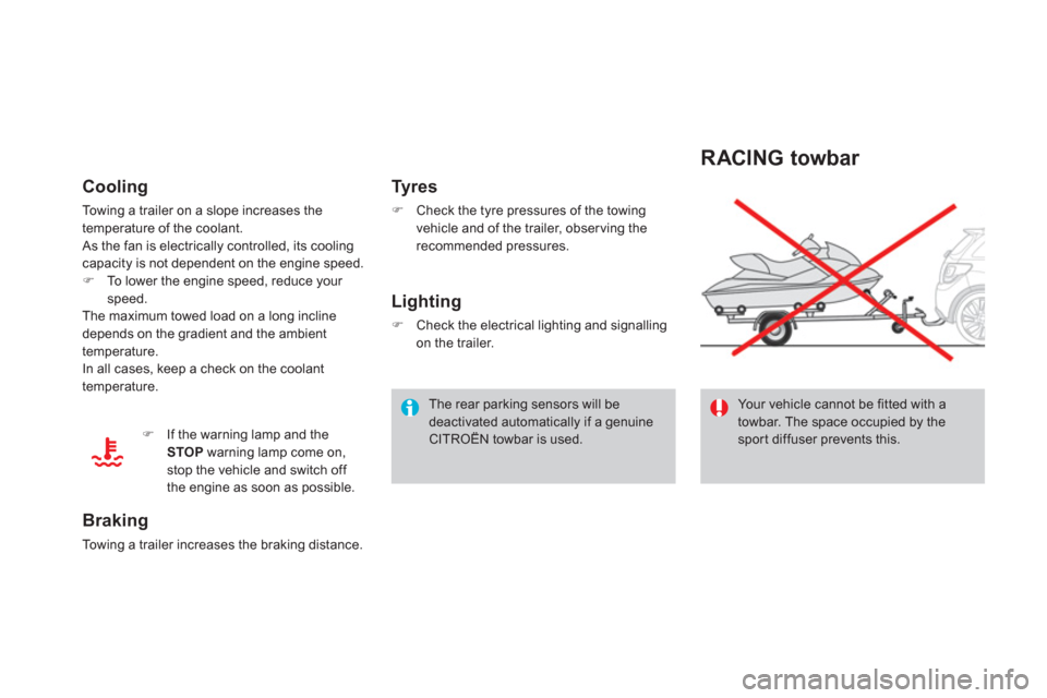 Citroen DS3 2011 1.G Owners Manual   The rear parking sensors will be 
deactivated automatically if a genuine 
CITROËN towbar is used.  
 
 
 
Cooling 
 
Towing a trailer on a slope increases the 
temperature of the coolant. 
  As the