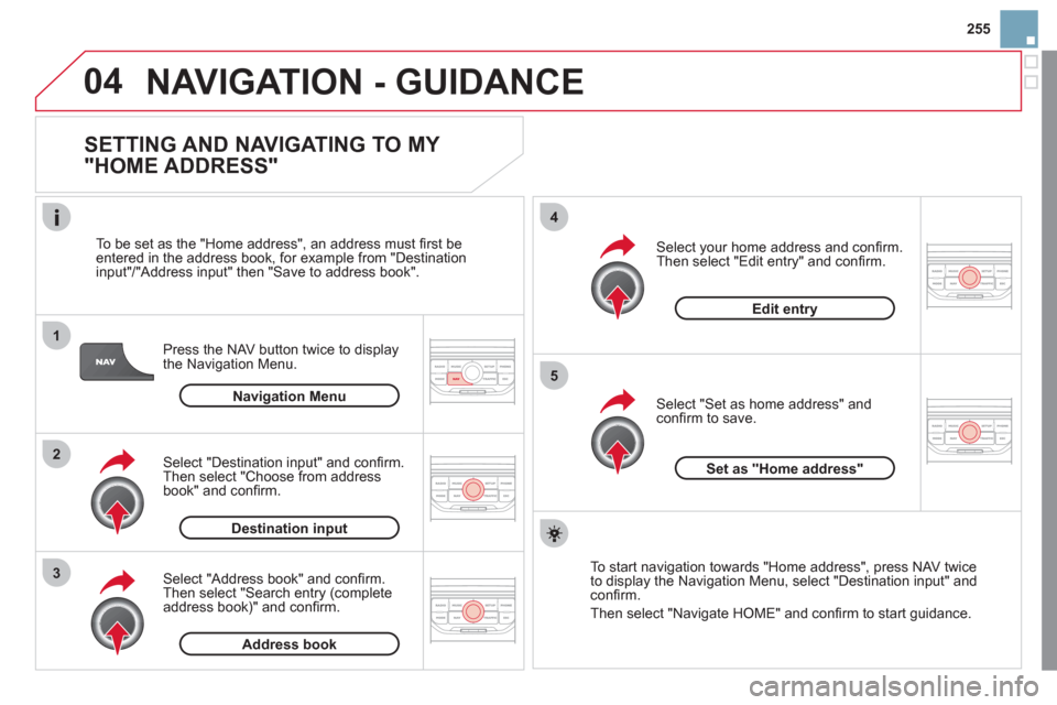 Citroen DS3 2011 1.G Service Manual 04
1
2
3
5
4
255
NAVIGATION - GUIDANCE
SETTING AND NAVIGATING TO MY
"HOME ADDRESS"
Press the NAV button twice to display
the Navigation Menu.
To be set as the "Home address", an add Citroen DS3 2011 1.G Service Manual 04
1
2
3
5
4
255
NAVIGATION - GUIDANCE
SETTING AND NAVIGATING TO MY
"HOME ADDRESS"
Press the NAV button twice to display
the Navigation Menu.
To be set as the "Home address", an add