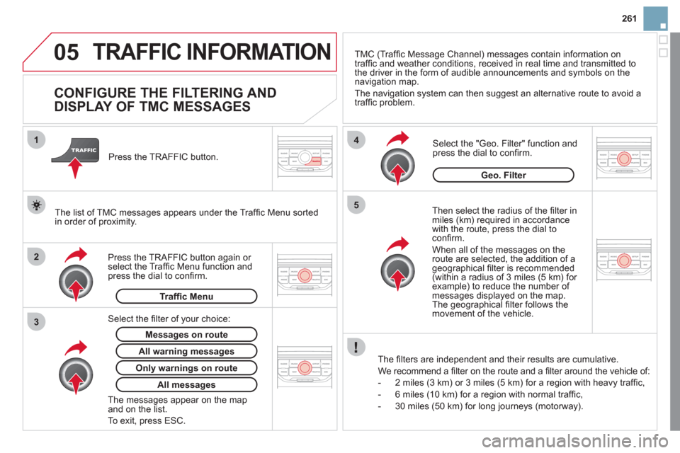 Citroen DS3 2011 1.G Owners Manual 05
2 1
3
4
5
261
TRAFFIC INFORMATION
CONFIGURE THE FILTERING AND
DISPLAY OF TMC MESSAGES
Then select the radius of the fi lter in
miles (km) required in accordance
with Citroen DS3 2011 1.G Owners Manual 05
2 1
3
4
5
261
TRAFFIC INFORMATION
CONFIGURE THE FILTERING AND
DISPLAY OF TMC MESSAGES
Then select the radius of the fi lter in
miles (km) required in accordance
with