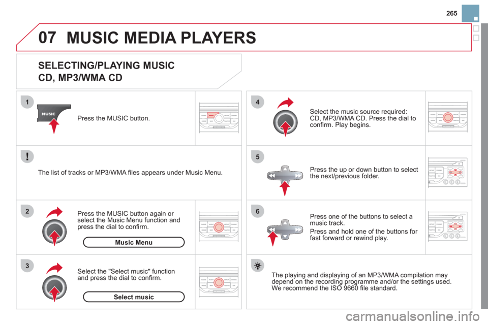 Citroen DS3 2011 1.G Service Manual 07
3 2 1
6
4
5
265
SELECTING/PLAYING MUSIC
CD, MP3/WMA CD
The playing and displaying of an MP3/WMA compilation may
depend on the recording programme and/or the settin Citroen DS3 2011 1.G Service Manual 07
3 2 1
6
4
5
265
SELECTING/PLAYING MUSIC
CD, MP3/WMA CD
The playing and displaying of an MP3/WMA compilation may
depend on the recording programme and/or the settin
