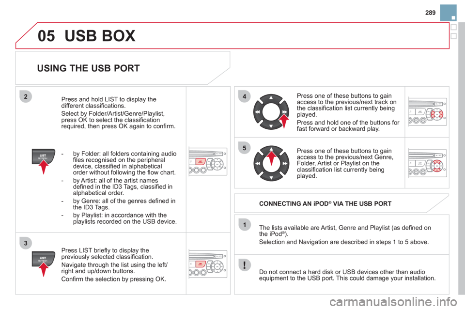 Citroen DS3 2011 1.G Repair Manual 05
42
3
1
5
289
USB BOX
USING THE USB PORT
Press LIST briefl y to display the
previously selected classifi cation.
Navigate through the list using the left/
right and up/down buttons Citroen DS3 2011 1.G Repair Manual 05
42
3
1
5
289
USB BOX
USING THE USB PORT
Press LIST briefl y to display the
previously selected classifi cation.
Navigate through the list using the left/
right and up/down buttons