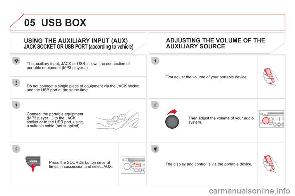 Citroen DS3 2011 1.G Owners Manual 05
1
21
2
  The display and control is via the portable device.     First adjust the volume of your portable device. 
  Then adjust the volume of your audio 
system. 
   
 
 
 
 
 
 
 
 
 
 
 
USING T