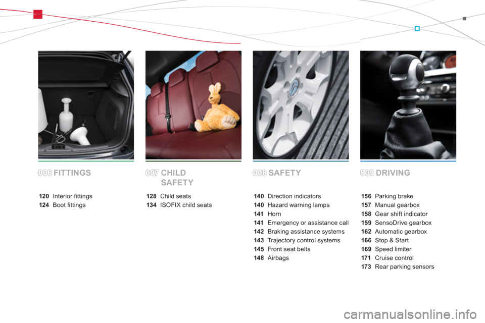 Citroen DS3 2011 1.G Owners Manual SAFETY DRIVING FITTINGS CHILD 
SAFETY
15 6 Parking brake
157 Manual gearbox
15 8  Gear shift indicator
15 9 SensoDrive gearbox
162 Automatic gearbox
166 Stop & Start
169 Speed limiter
171 Cruise contr