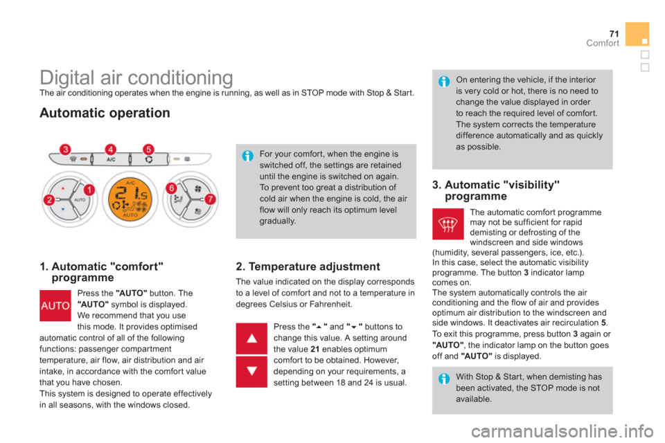 Citroen DS3 2011 1.G Owners Manual 71Comfort
   
 
 
 
 
 
 
 
 
 
 
 
 
 
 
 
 
Digital air conditioning  
The air conditioning operates when the engine is running, as well as in STOP mode with Stop & Start. 
 
 
Automatic operation 
